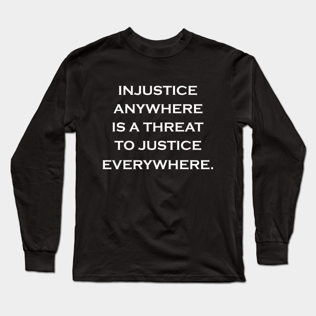 injustice anywhere is a threat to justice everywhere shirt